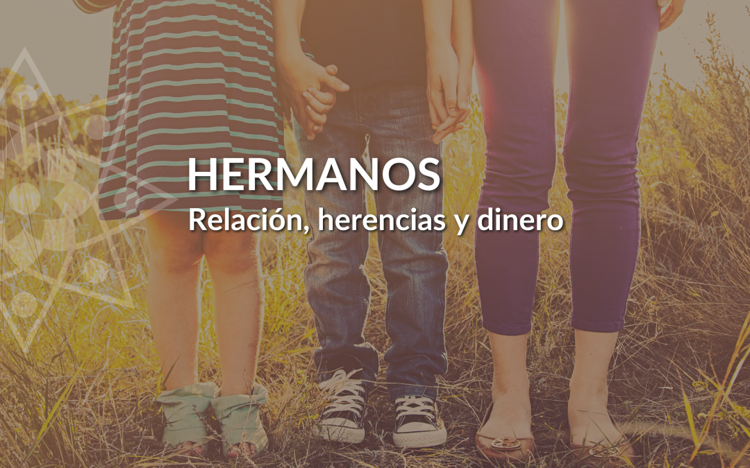 Relación de Hermanos, Herencias y Dinero